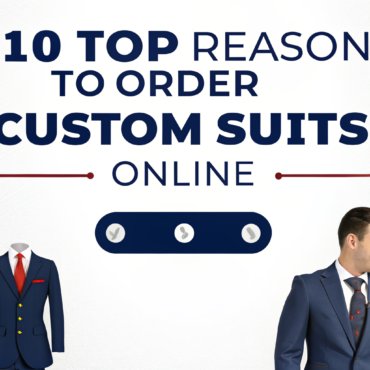 10 TOP REASONS TO ORDER CUSTOM SUITS ONLINE